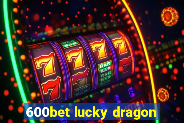 600bet lucky dragon